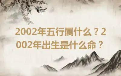 2002年出生属什么|2002年属什么命 2002年属什么生肖和什么最配